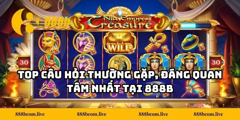 Top câu hỏi thường gặp, đáng quan tâm nhất tại 888b