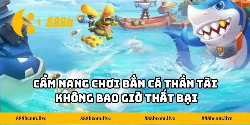 Cẩm nang chơi bắn cá Thần Tài không bao giờ thất bại