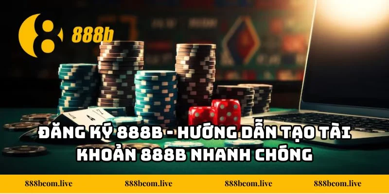 Đăng Ký 888b - Hướng Dẫn Tạo Tài Khoản 888b Nhanh Chóng