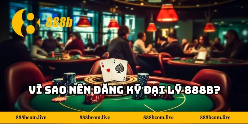 Vì sao nên đăng ký đại lý 888b?