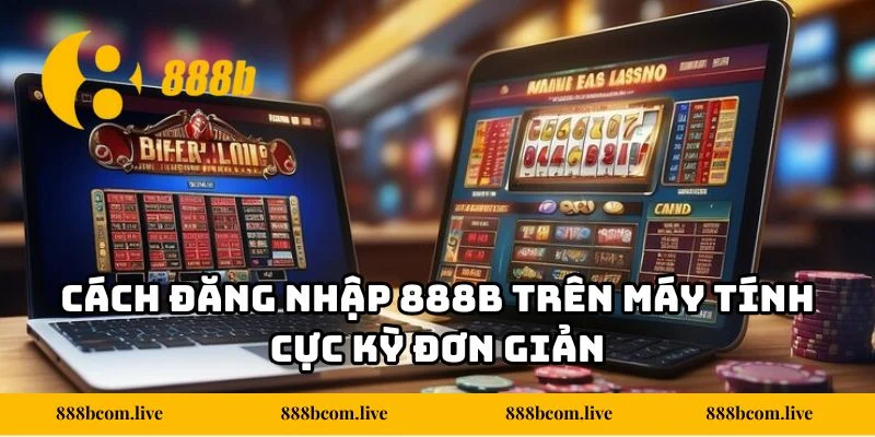 Cách đăng nhập 888b trên máy tính cực kỳ đơn giản