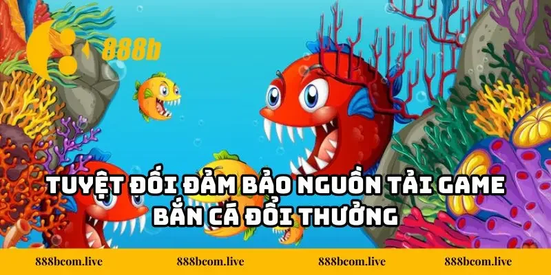 Tuyệt đối đảm bảo nguồn tải game bắn cá đổi thưởng